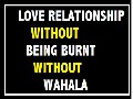 LOVE RELATIONSHIP WITHOUT BEING BURNT