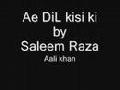 Ae DiL kisi ki-Saleem Raza