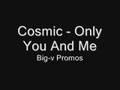 cosmic - only you and me