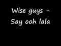 Wise guys - Say oh lala