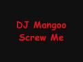 DJ Mangoo - Screw Me