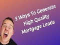 3 Ways To Generate High Quality Mortgage Leads