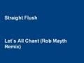 Straight Flush - Let's All Chant (Rob Mayth Remix)